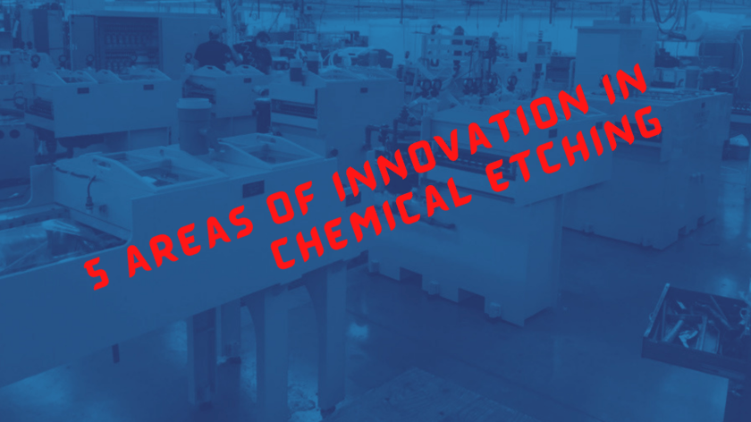 chemical etching factory with "5 Areas of Innovation in Chemical Etching"